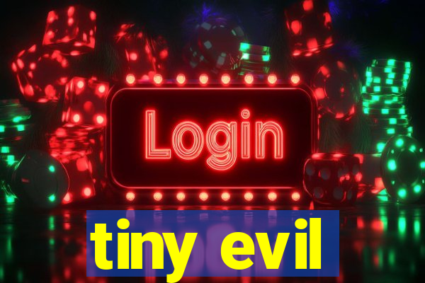 tiny evil